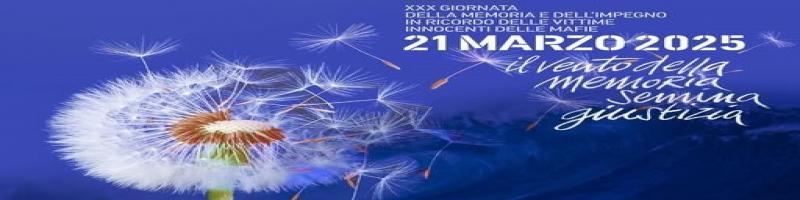 21 MARZO 2025 XXX GIORNATA DELLA MEMORIA E DELL'IMPEGNO IN RICORDO DELLE VITTIME INNOCENTI DELLE MAFIE