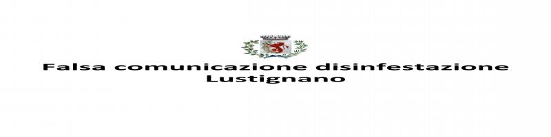 FALSA COMUNICAZIONE DISINFESTAZIONE LUSTIGNANO